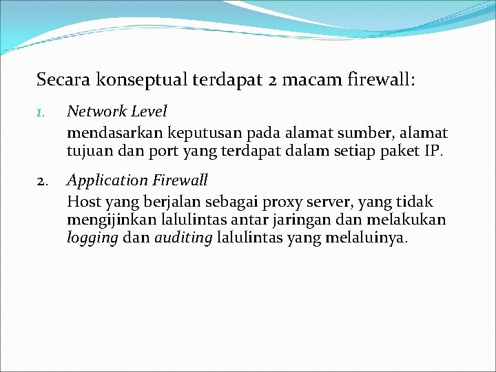 Secara konseptual terdapat 2 macam firewall: 1. Network Level mendasarkan keputusan pada alamat sumber,