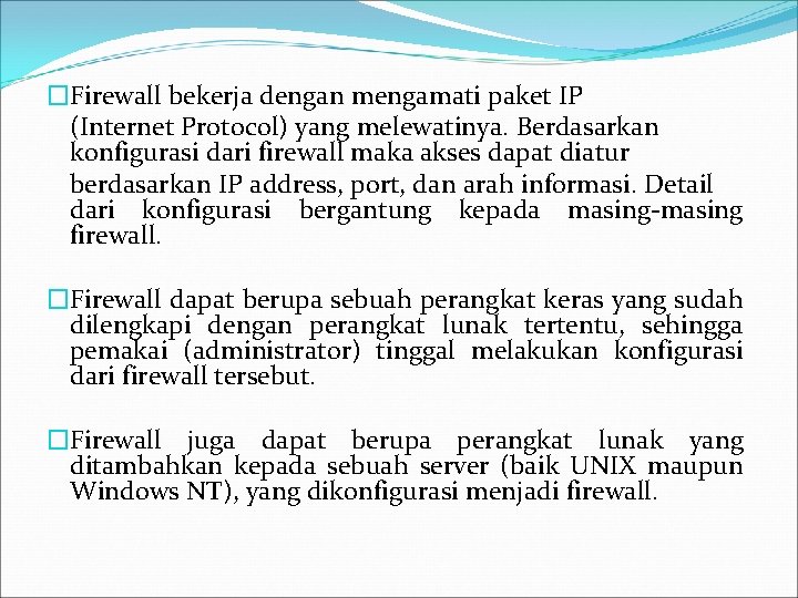 �Firewall bekerja dengan mengamati paket IP (Internet Protocol) yang melewatinya. Berdasarkan konfigurasi dari firewall