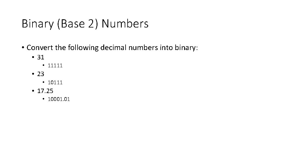 Binary (Base 2) Numbers • Convert the following decimal numbers into binary: • 31