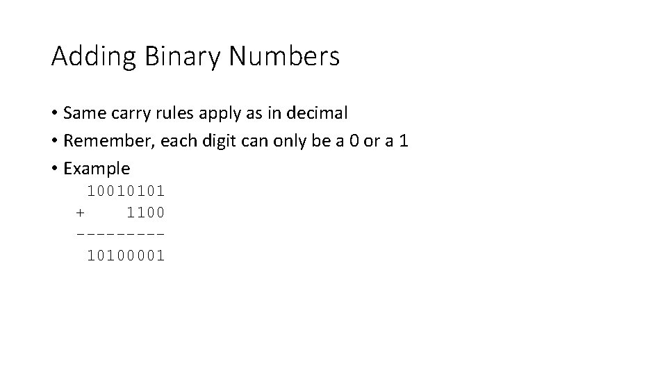 Adding Binary Numbers • Same carry rules apply as in decimal • Remember, each