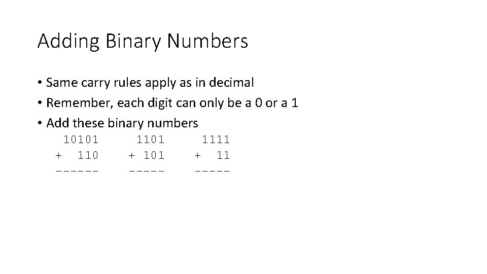 Adding Binary Numbers • Same carry rules apply as in decimal • Remember, each