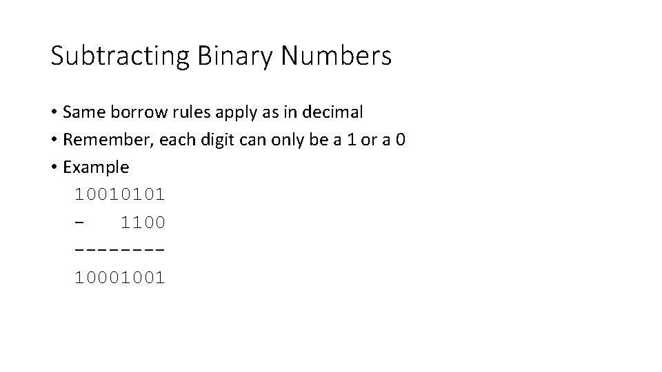 Subtracting Binary Numbers • Same borrow rules apply as in decimal • Remember, each