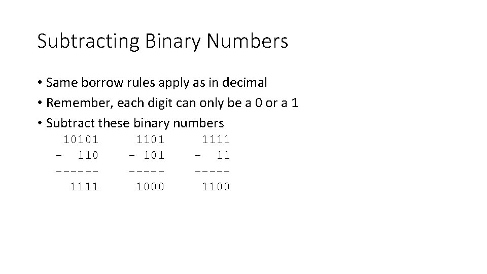 Subtracting Binary Numbers • Same borrow rules apply as in decimal • Remember, each