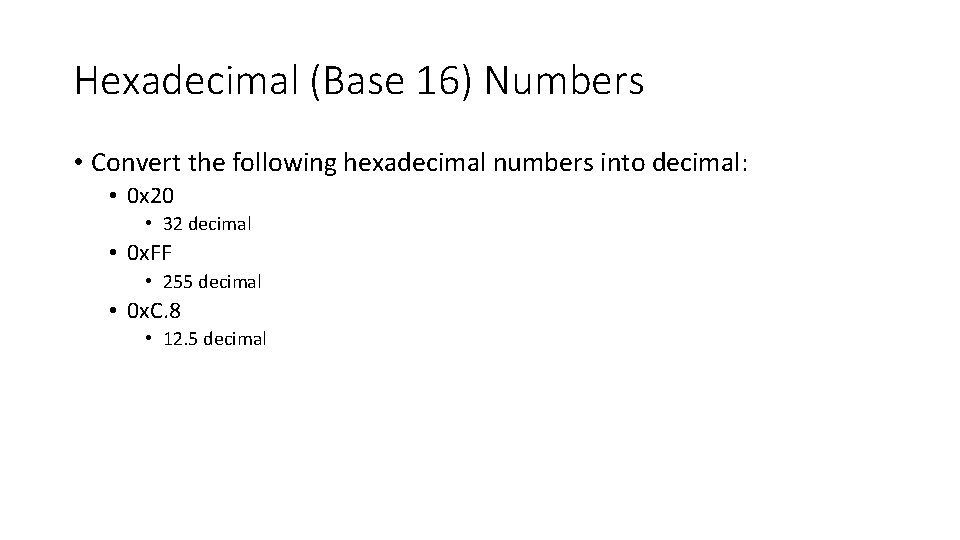 Hexadecimal (Base 16) Numbers • Convert the following hexadecimal numbers into decimal: • 0