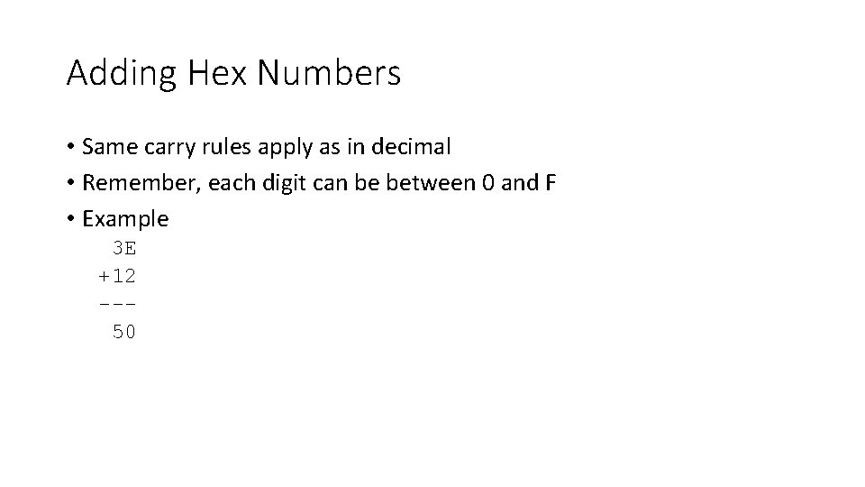 Adding Hex Numbers • Same carry rules apply as in decimal • Remember, each