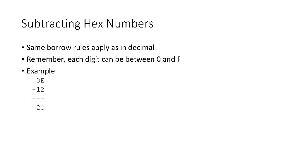 Subtracting Hex Numbers • Same borrow rules apply as in decimal • Remember, each