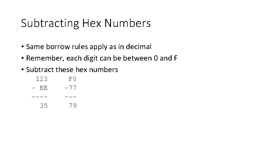 Subtracting Hex Numbers • Same borrow rules apply as in decimal • Remember, each