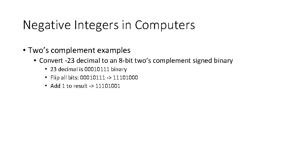 Negative Integers in Computers • Two’s complement examples • Convert -23 decimal to an