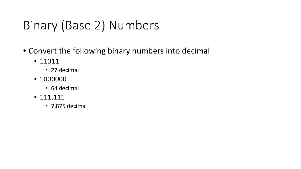 Binary (Base 2) Numbers • Convert the following binary numbers into decimal: • 11011