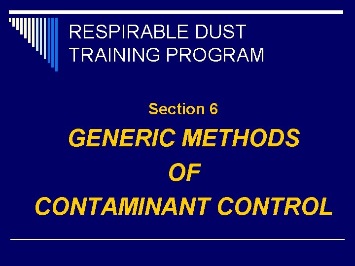RESPIRABLE DUST TRAINING PROGRAM Section 6 GENERIC METHODS OF CONTAMINANT CONTROL 