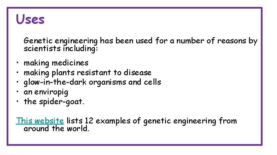 Uses Genetic engineering has been used for a number of reasons by scientists including: