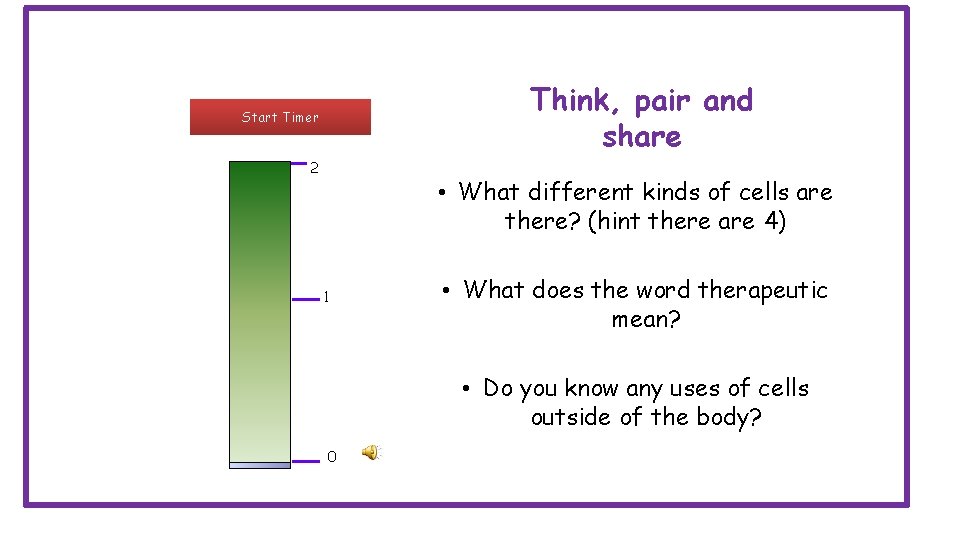 Think, pair and share Start Timer 2 • What different kinds of cells are
