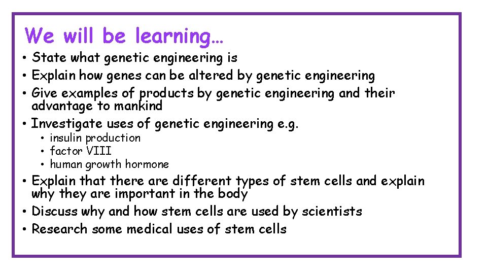 We will be learning… • State what genetic engineering is • Explain how genes