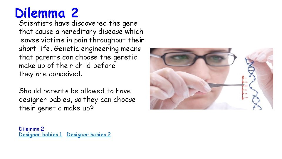 Dilemma 2 Scientists have discovered the gene that cause a hereditary disease which leaves