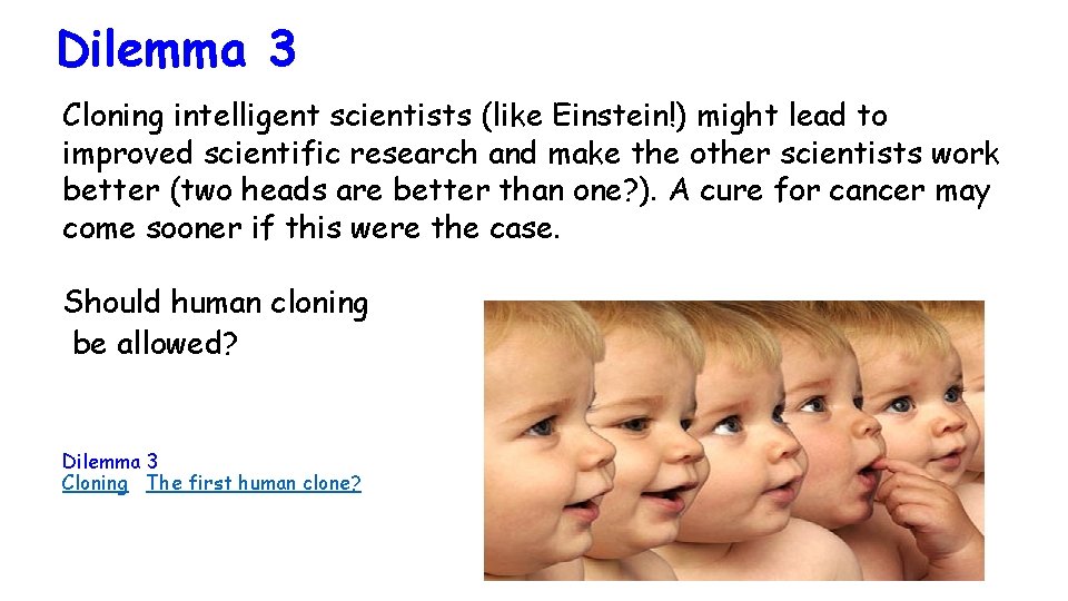 Dilemma 3 Cloning intelligent scientists (like Einstein!) might lead to improved scientific research and