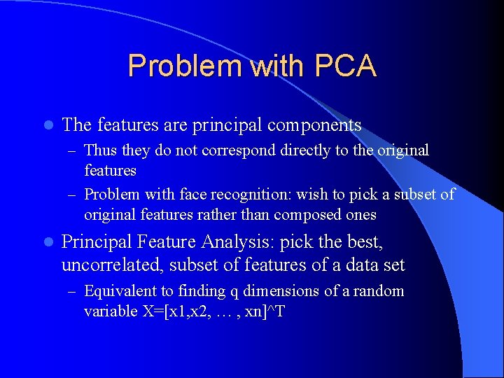 Problem with PCA l The features are principal components – Thus they do not