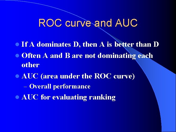 ROC curve and AUC l If A dominates D, then A is better than