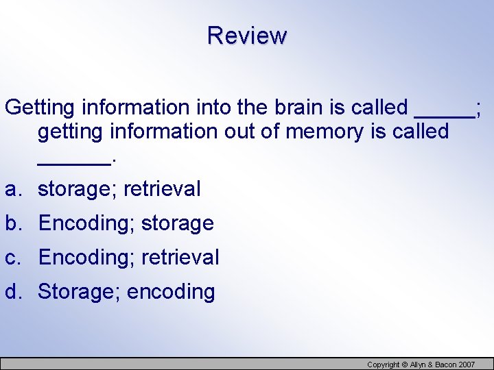 Review Getting information into the brain is called _____; getting information out of memory