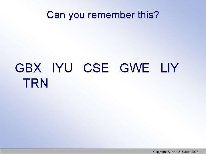 Can you remember this? GBX IYU CSE GWE LIY TRN Copyright © Allyn &