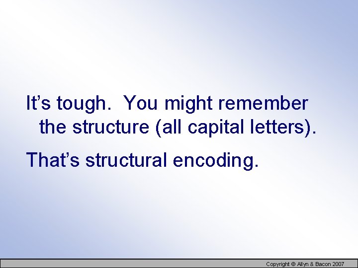 It’s tough. You might remember the structure (all capital letters). That’s structural encoding. Copyright