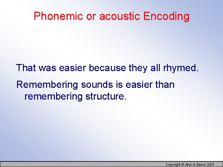Phonemic or acoustic Encoding That was easier because they all rhymed. Remembering sounds is