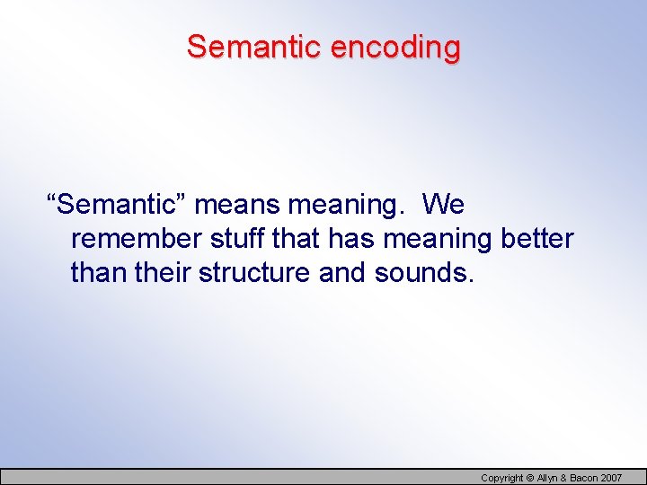 Semantic encoding “Semantic” means meaning. We remember stuff that has meaning better than their