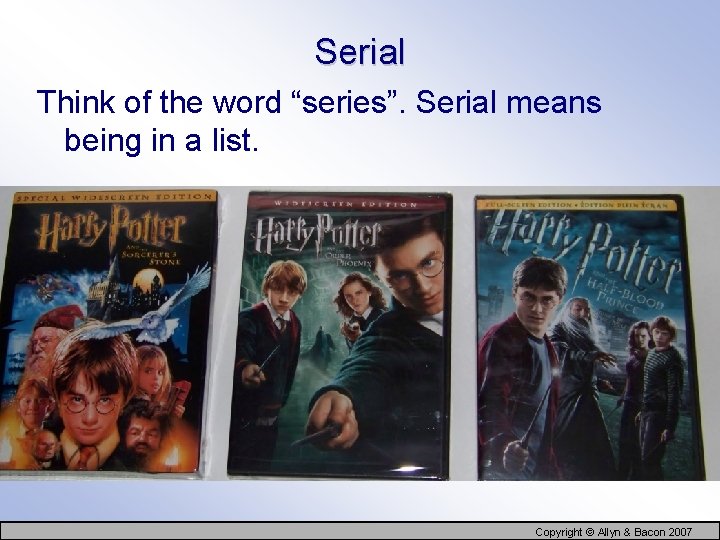 Serial Think of the word “series”. Serial means being in a list. Copyright ©