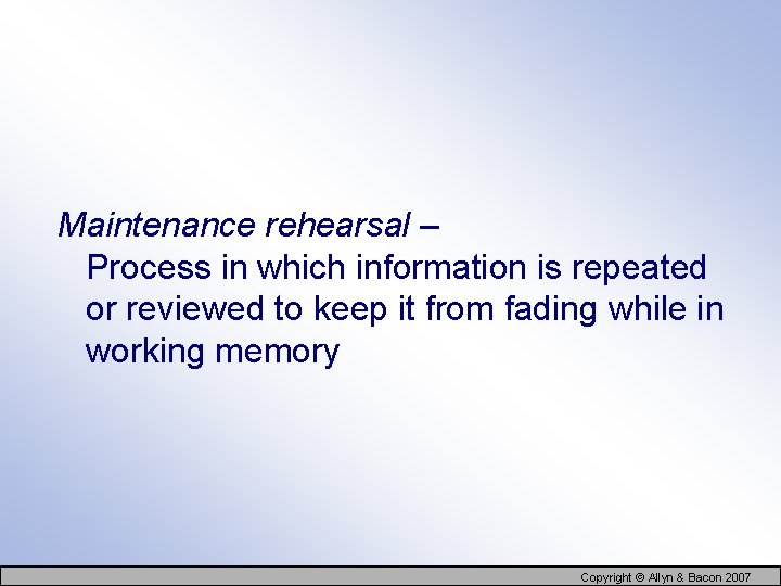 Maintenance rehearsal – Process in which information is repeated or reviewed to keep it
