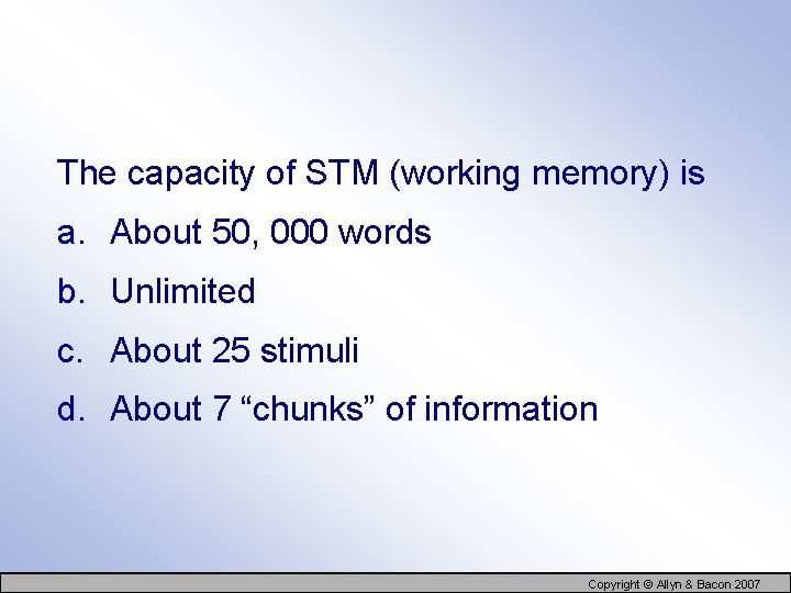 The capacity of STM (working memory) is a. About 50, 000 words b. Unlimited