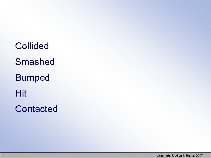 Collided Smashed Bumped Hit Contacted Copyright © Allyn & Bacon 2007 