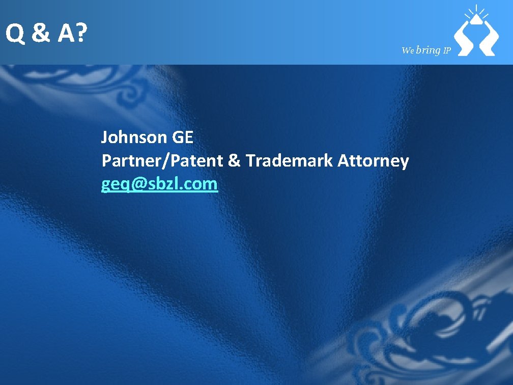 Q & A? We bring IP Johnson GE Partner/Patent & Trademark Attorney geq@sbzl. com