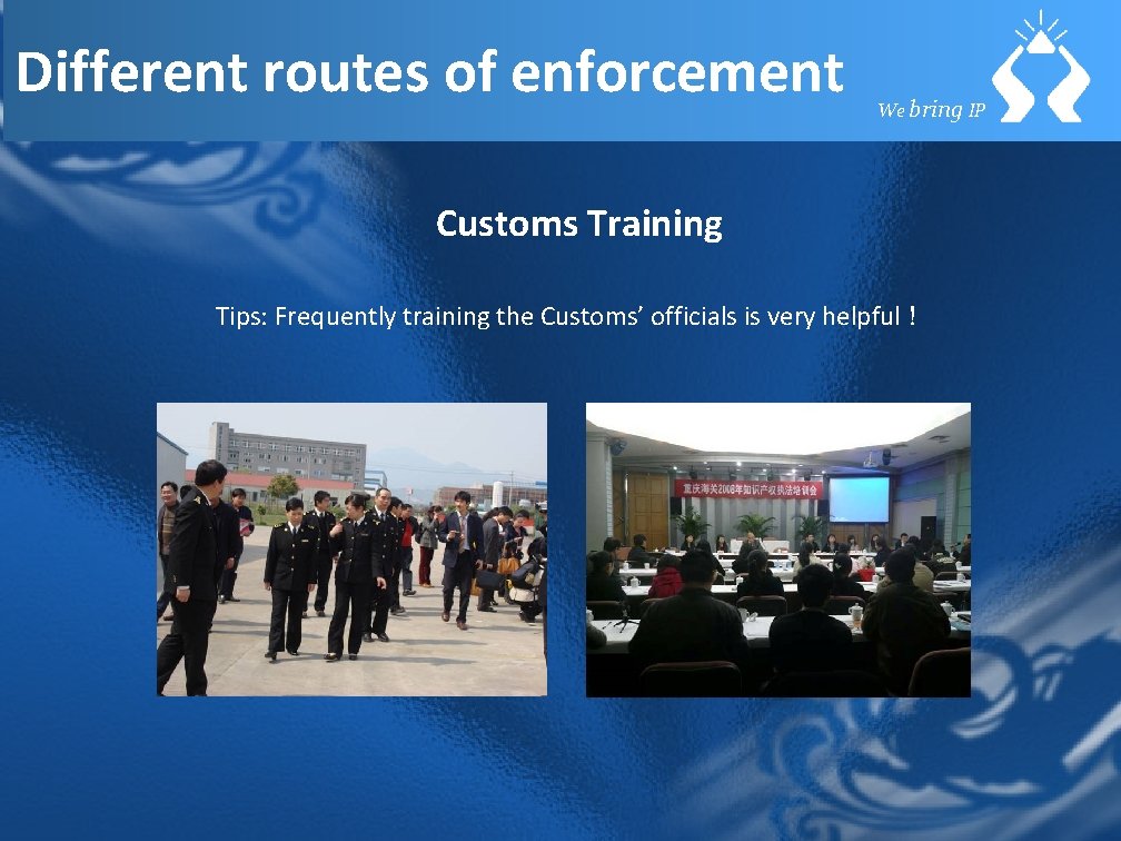 Different routes of enforcement We bring IP Customs Training Tips: Frequently training the Customs’