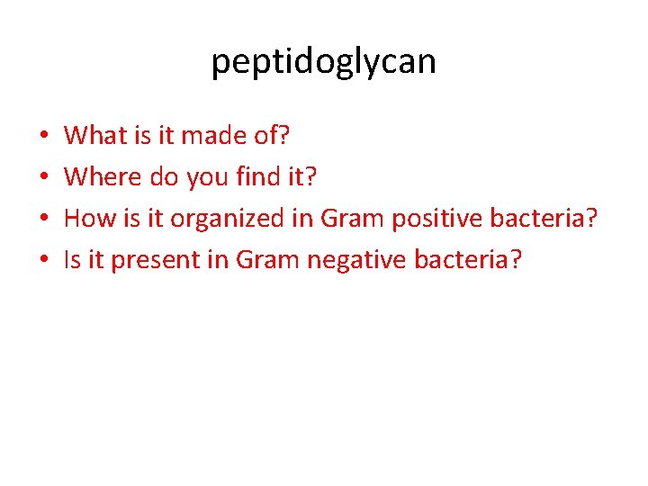 peptidoglycan • • What is it made of? Where do you find it? How