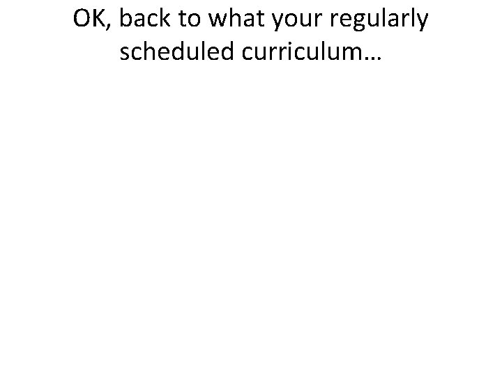 OK, back to what your regularly scheduled curriculum… 