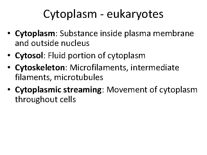 Cytoplasm - eukaryotes • Cytoplasm: Substance inside plasma membrane and outside nucleus • Cytosol: