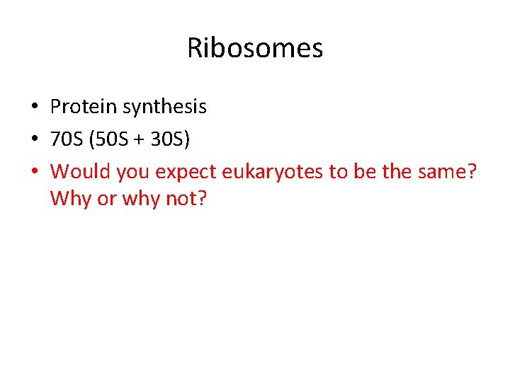 Ribosomes • Protein synthesis • 70 S (50 S + 30 S) • Would