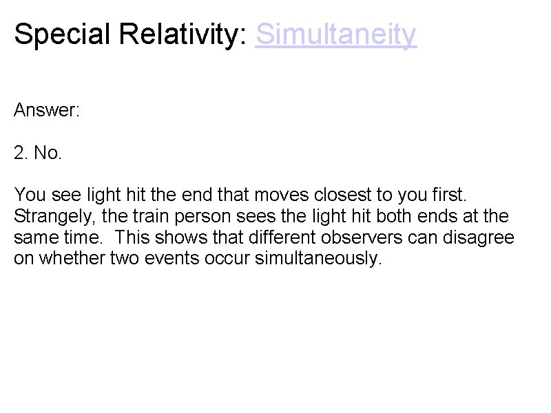 Special Relativity: Simultaneity Answer: 2. No. You see light hit the end that moves