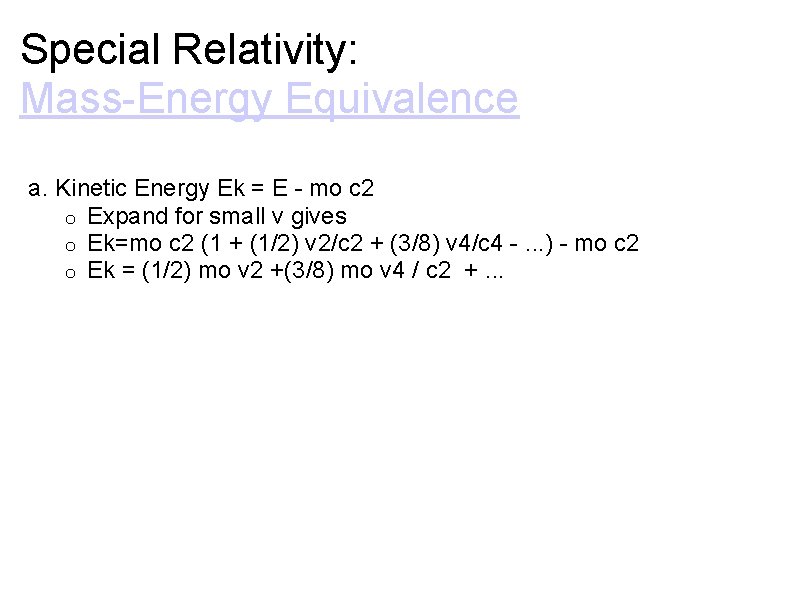 Special Relativity: Mass-Energy Equivalence a. Kinetic Energy Ek = E - mo c 2