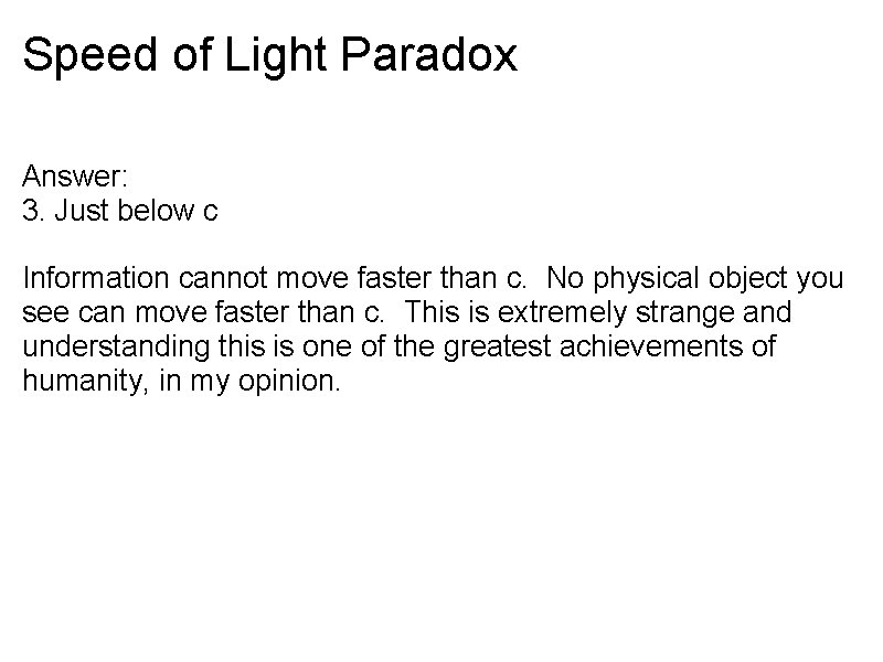 Speed of Light Paradox Answer: 3. Just below c Information cannot move faster than