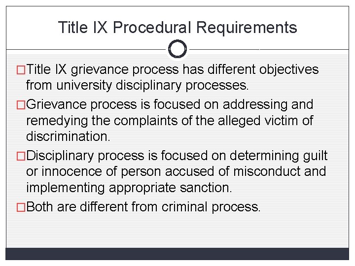Title IX Procedural Requirements �Title IX grievance process has different objectives from university disciplinary