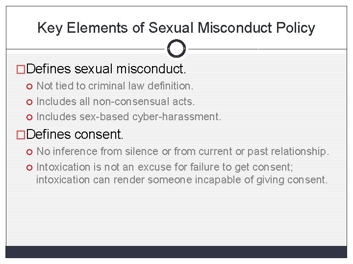 Key Elements of Sexual Misconduct Policy �Defines sexual misconduct. Not tied to criminal law