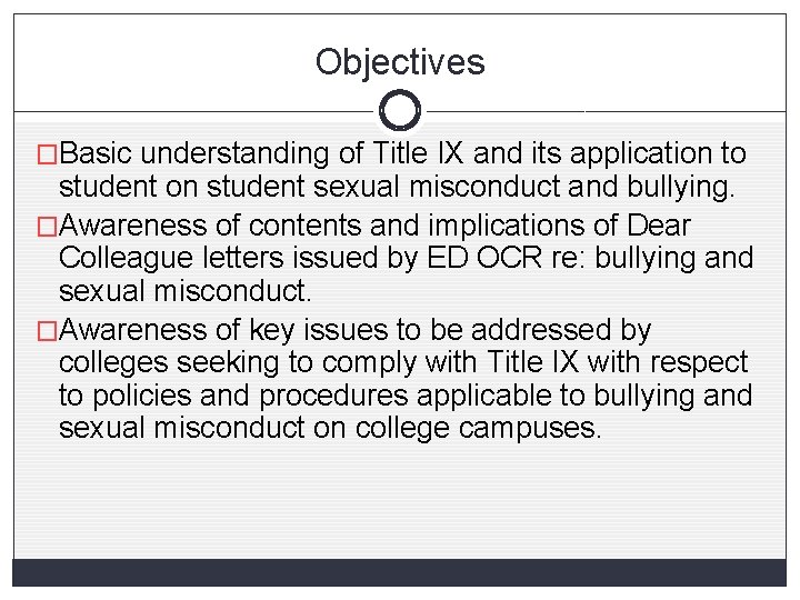 Objectives �Basic understanding of Title IX and its application to student on student sexual