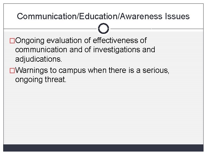 Communication/Education/Awareness Issues �Ongoing evaluation of effectiveness of communication and of investigations and adjudications. �Warnings