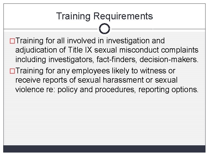 Training Requirements �Training for all involved in investigation and adjudication of Title IX sexual