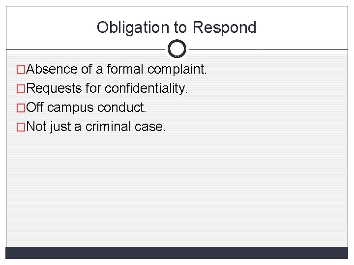 Obligation to Respond �Absence of a formal complaint. �Requests for confidentiality. �Off campus conduct.