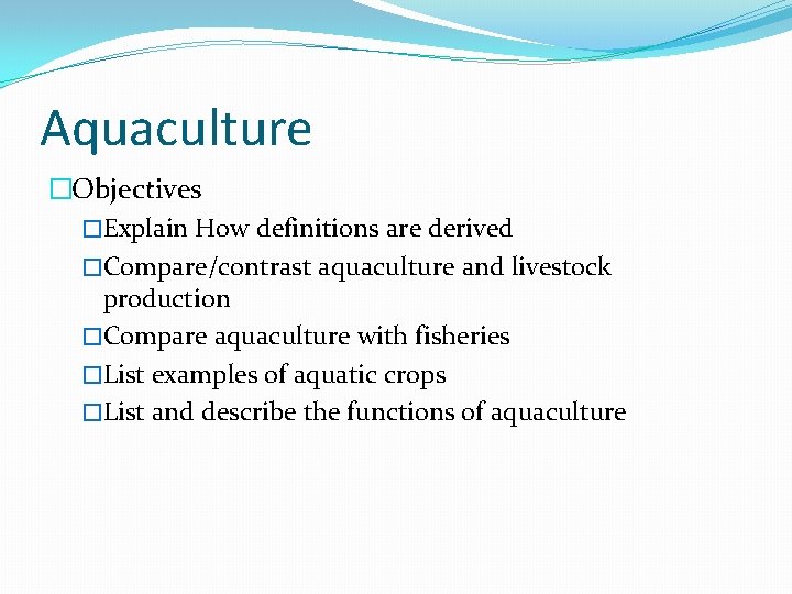 Aquaculture �Objectives �Explain How definitions are derived �Compare/contrast aquaculture and livestock production �Compare aquaculture