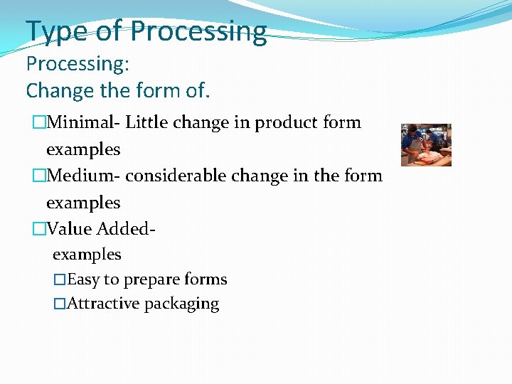 Type of Processing: Change the form of. �Minimal- Little change in product form examples