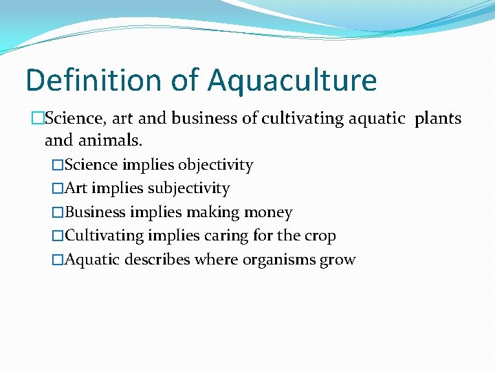 Definition of Aquaculture �Science, art and business of cultivating aquatic plants and animals. �Science