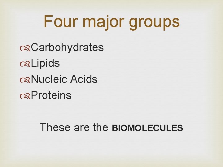 Four major groups Carbohydrates Lipids Nucleic Acids Proteins These are the BIOMOLECULES 