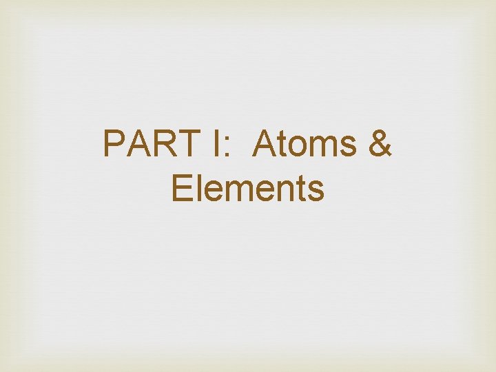 PART I: Atoms & Elements 